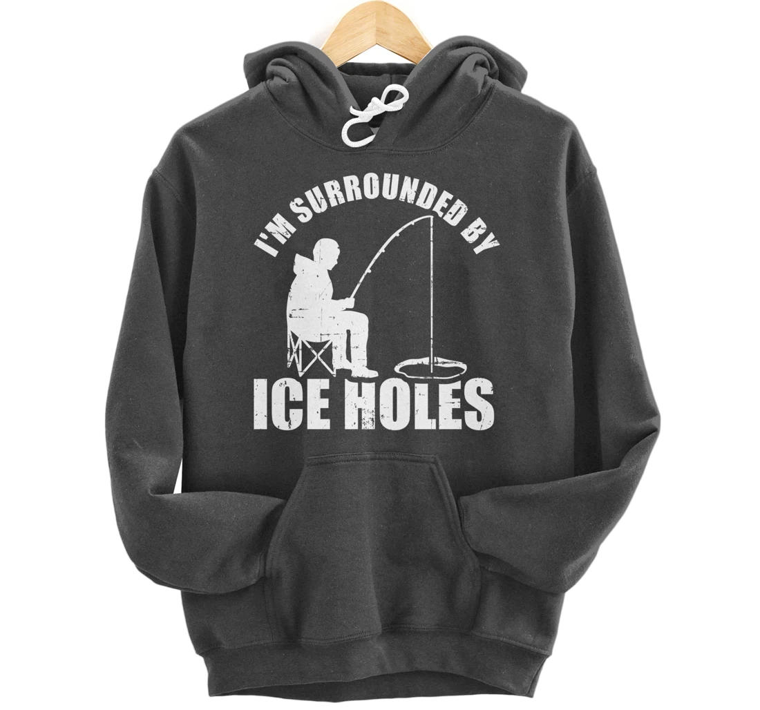 I'm surrounded by Ice Holes Fishing Pullover Hoodie
