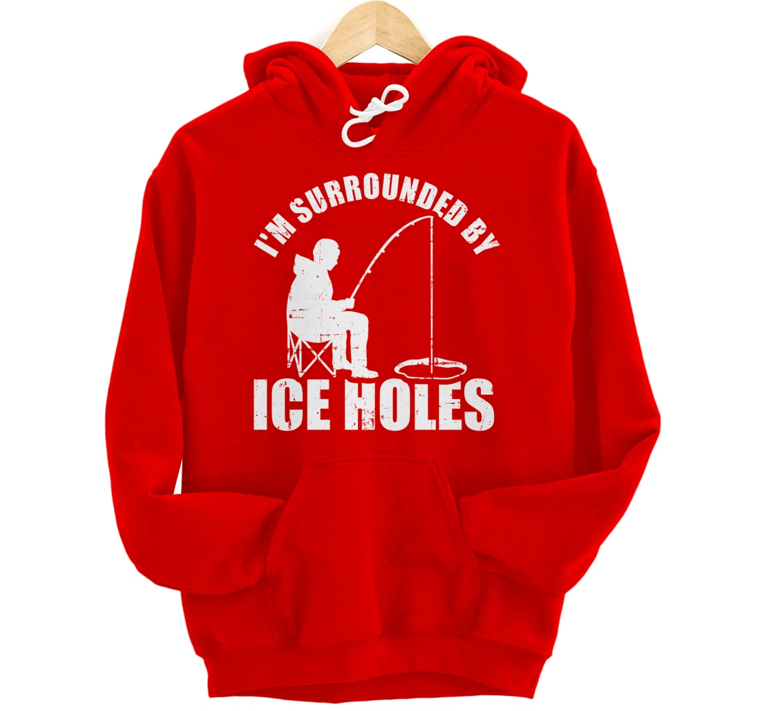 I'm surrounded by Ice Holes Fishing Pullover Hoodie