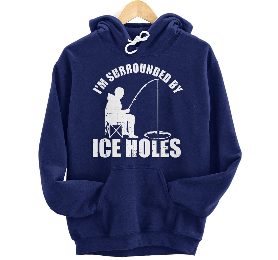 I'm surrounded by Ice Holes Fishing Pullover Hoodie