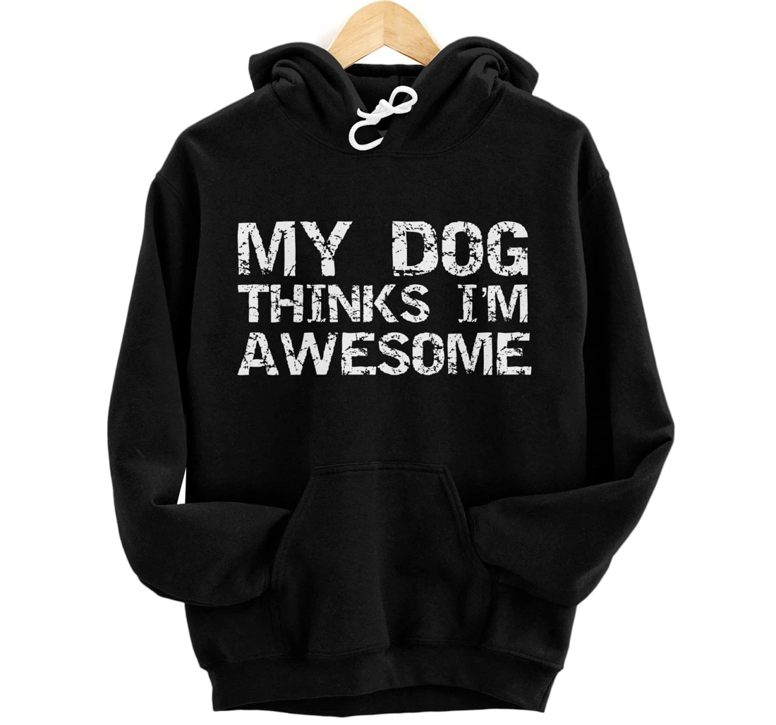 Funny Dog Owner Gift Vintage Quote My Dog Thinks I'm Awesome Pullover Hoodie