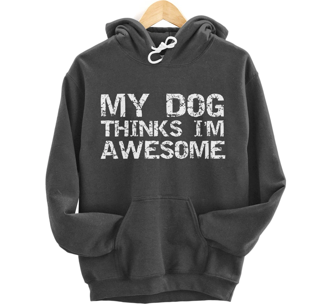Funny Dog Owner Gift Vintage Quote My Dog Thinks I'm Awesome Pullover Hoodie