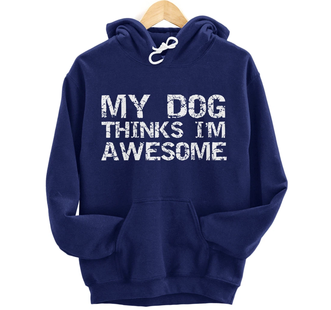 Funny Dog Owner Gift Vintage Quote My Dog Thinks I'm Awesome Pullover Hoodie