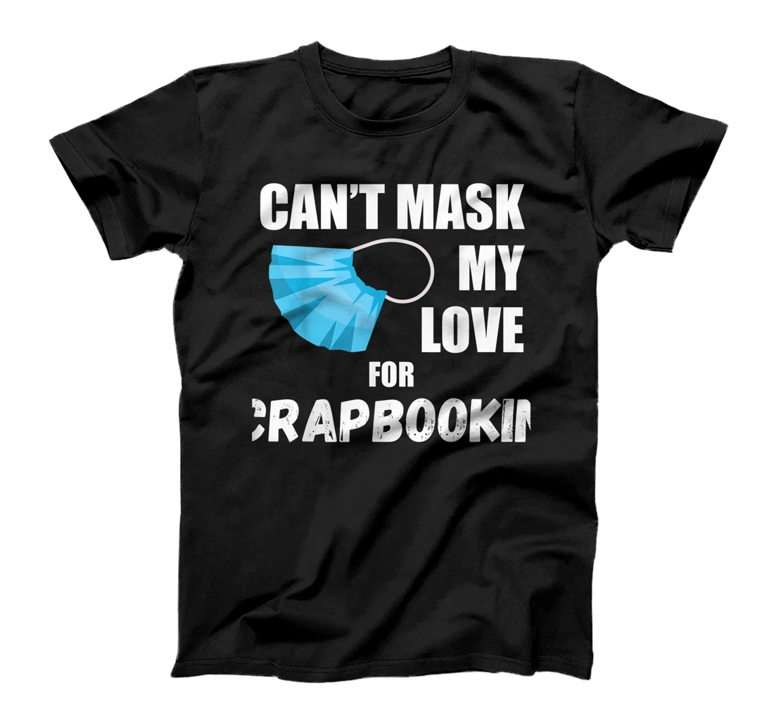 Can't Mask My Love For Scrapbooking T-Shirt