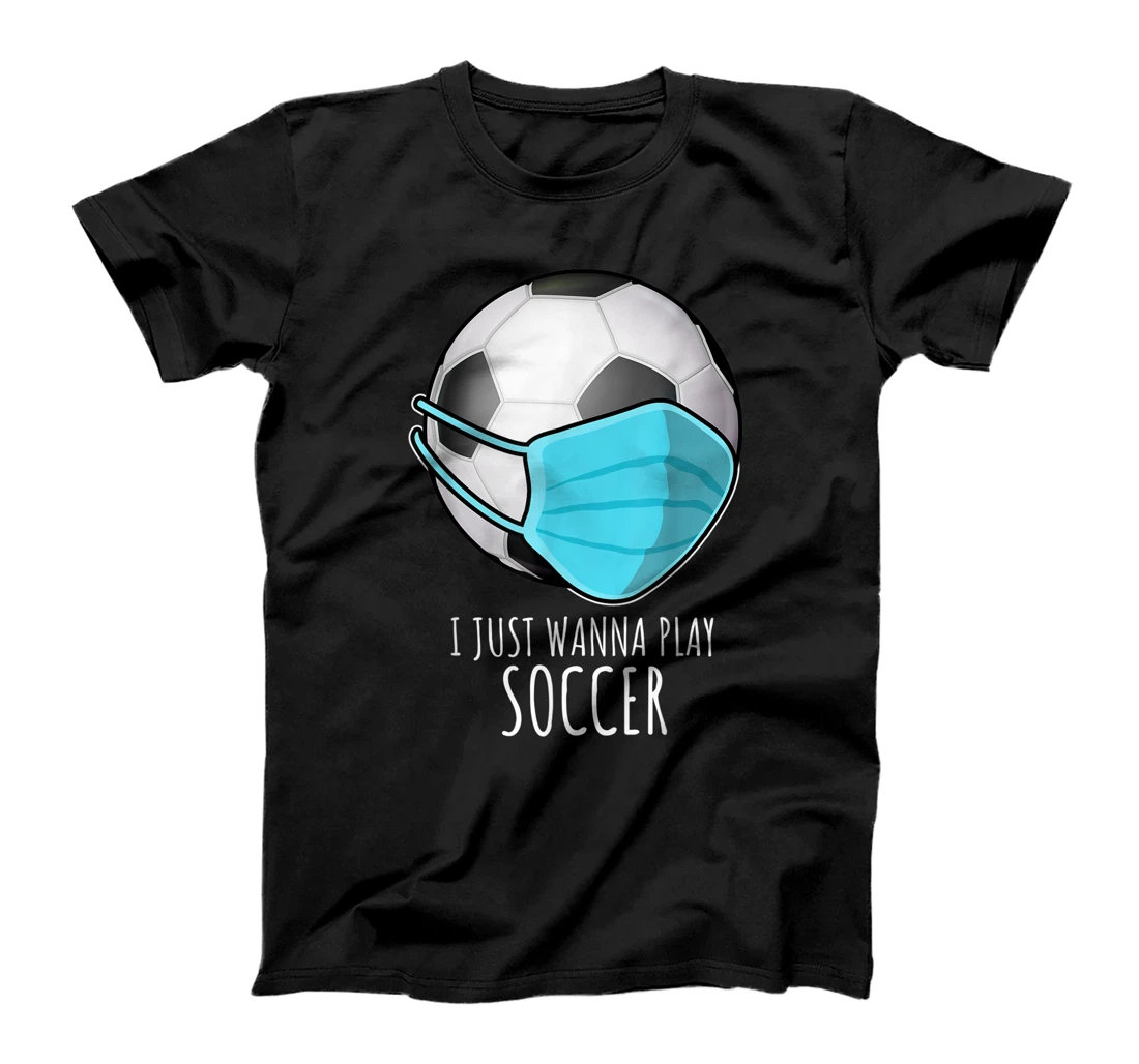 Funny Soccer Shirts Gifts | I Just Wanna Play Soccer Player T-Shirt