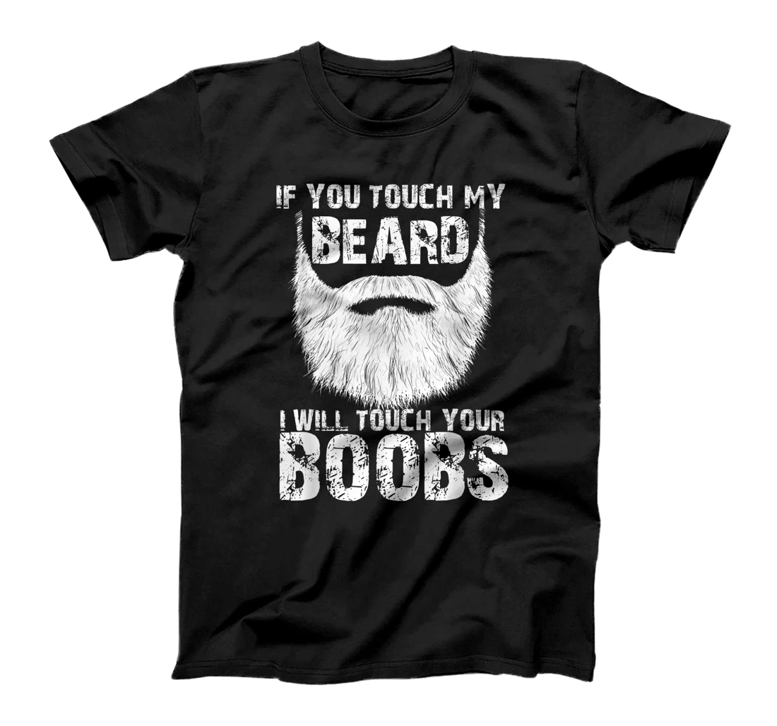 Mens If You Touch My Beard I Will Touch Your Boobs T-Shirt