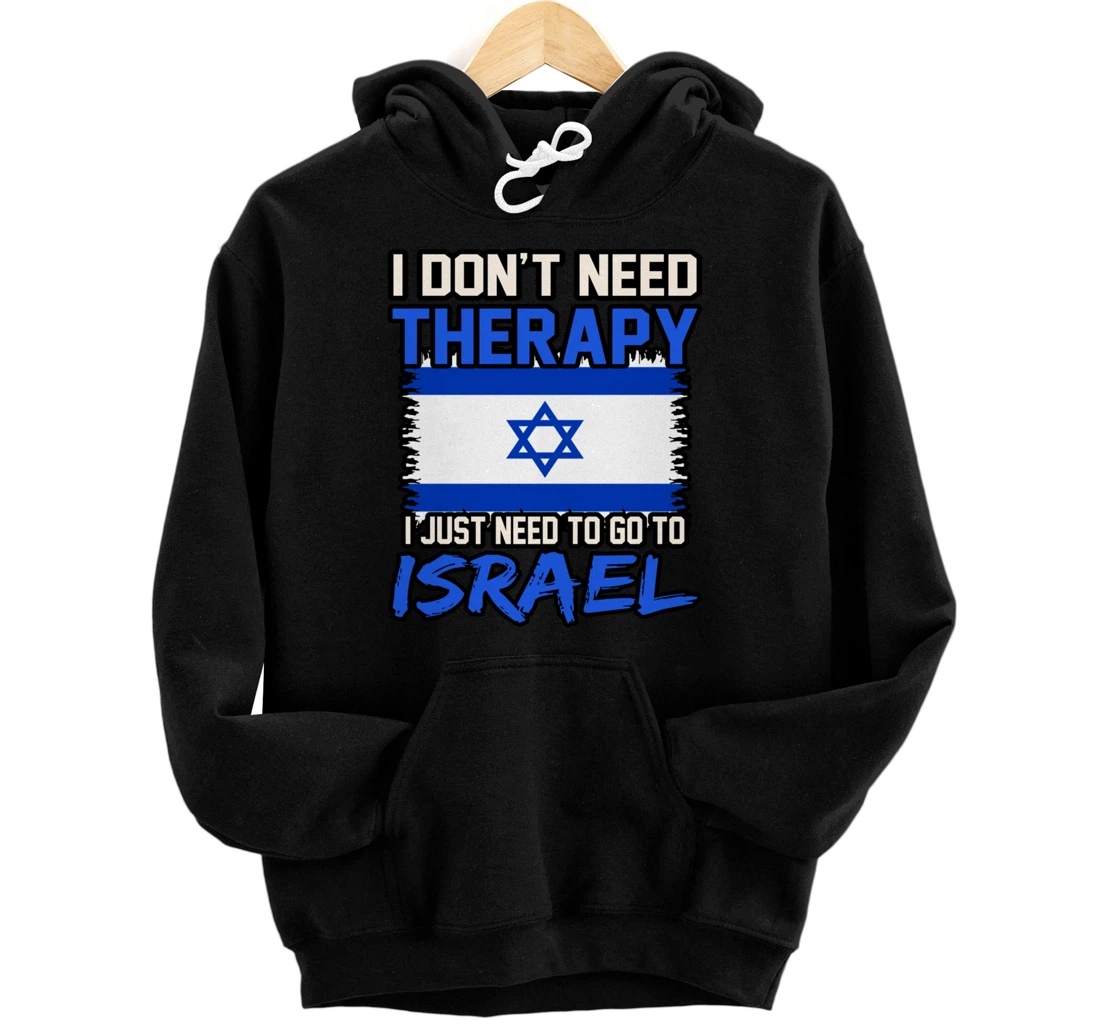 I Don't Need Therapy I Just Need To Go To Israel Pullover Hoodie