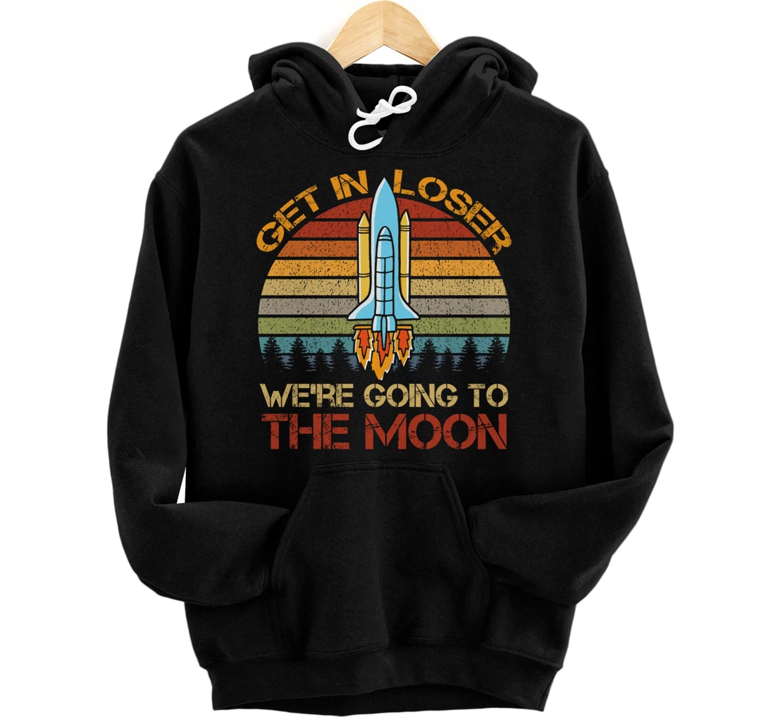 Get In Loser We're Going To The Moon Retro Spaceship Pullover Hoodie