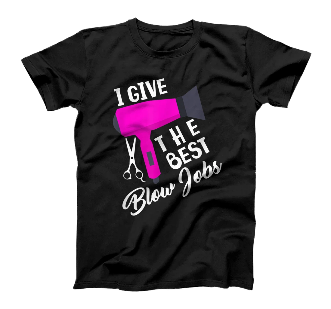 Funny Hairdresser I Give The Best Blow Jobs Hair Stylist T-Shirt