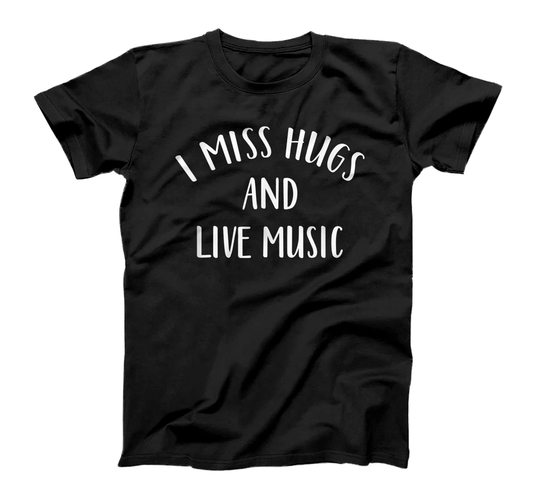 I Miss Hugs And Live Music T-Shirt