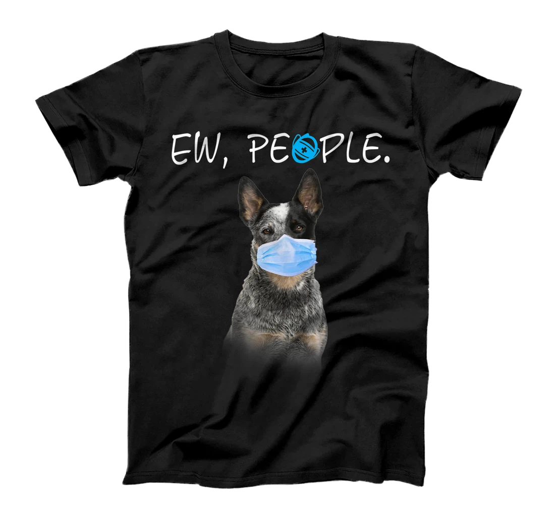 Australian Cattle Dog Ew People Dog Wearing A Face Mask T-Shirt