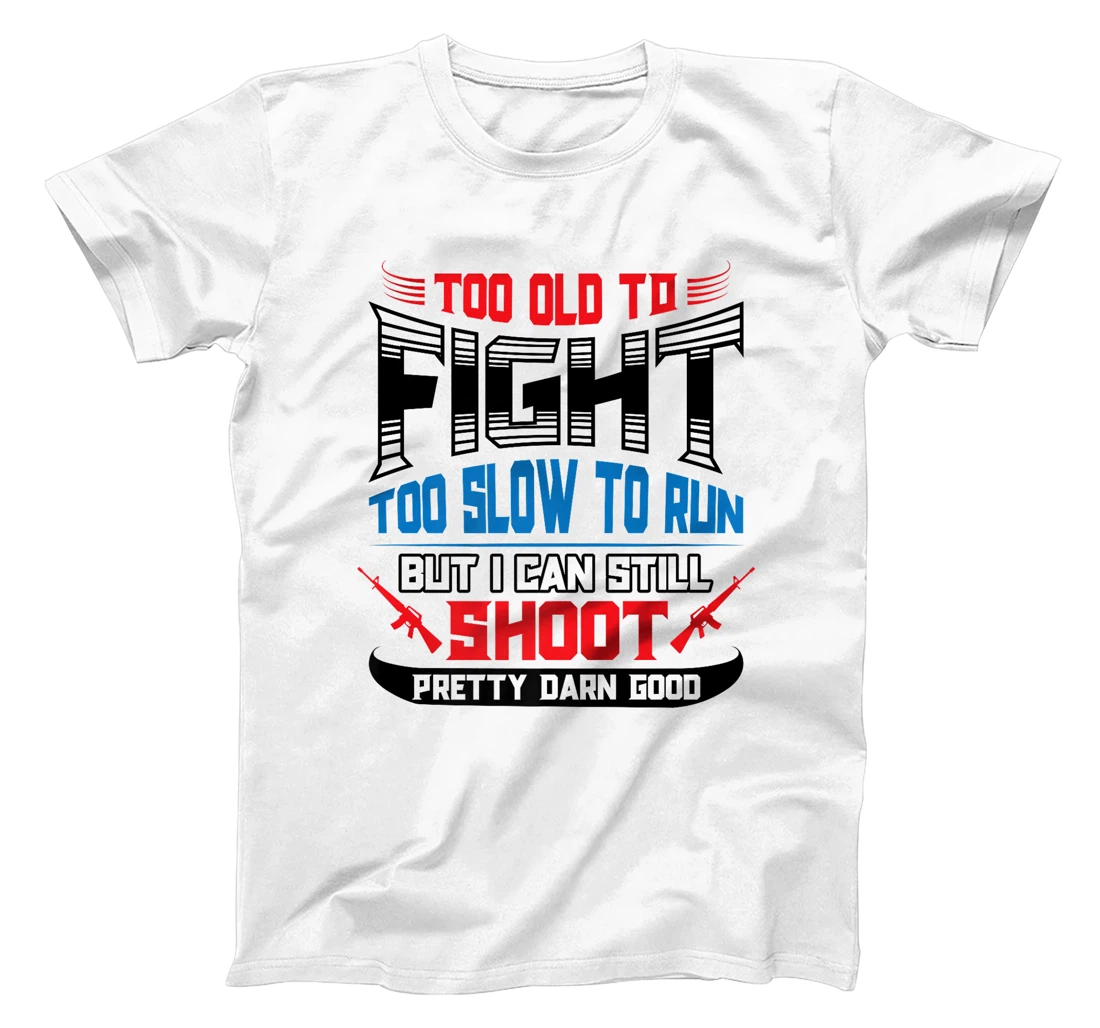 Too Old to Fight Too Slow to Run I Can Still Shoot Veteran Premium T-Shirt