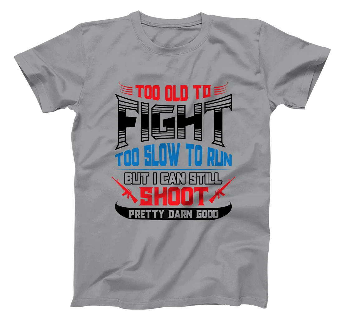 Too Old to Fight Too Slow to Run I Can Still Shoot Veteran Premium T-Shirt