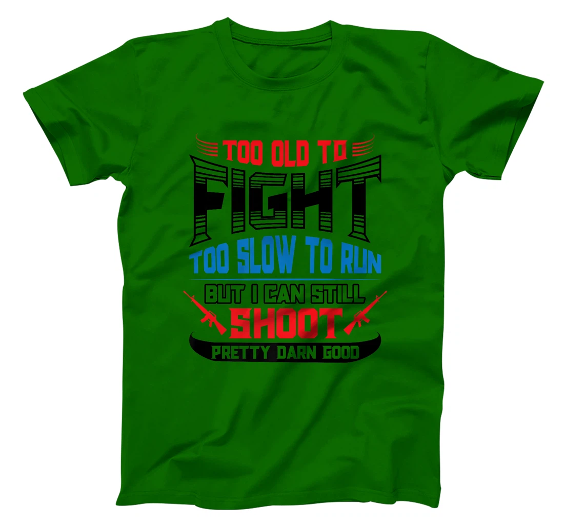 Too Old to Fight Too Slow to Run I Can Still Shoot Veteran Premium T-Shirt