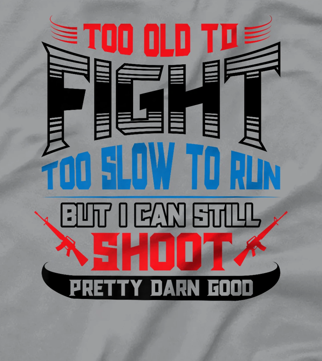 Too Old to Fight Too Slow to Run I Can Still Shoot Veteran Premium T-Shirt