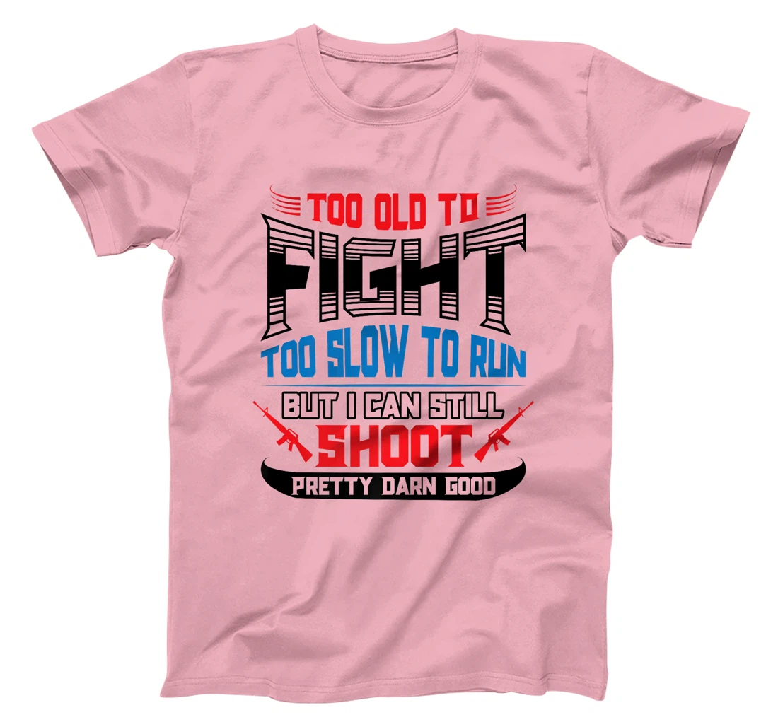Too Old to Fight Too Slow to Run I Can Still Shoot Veteran Premium T-Shirt