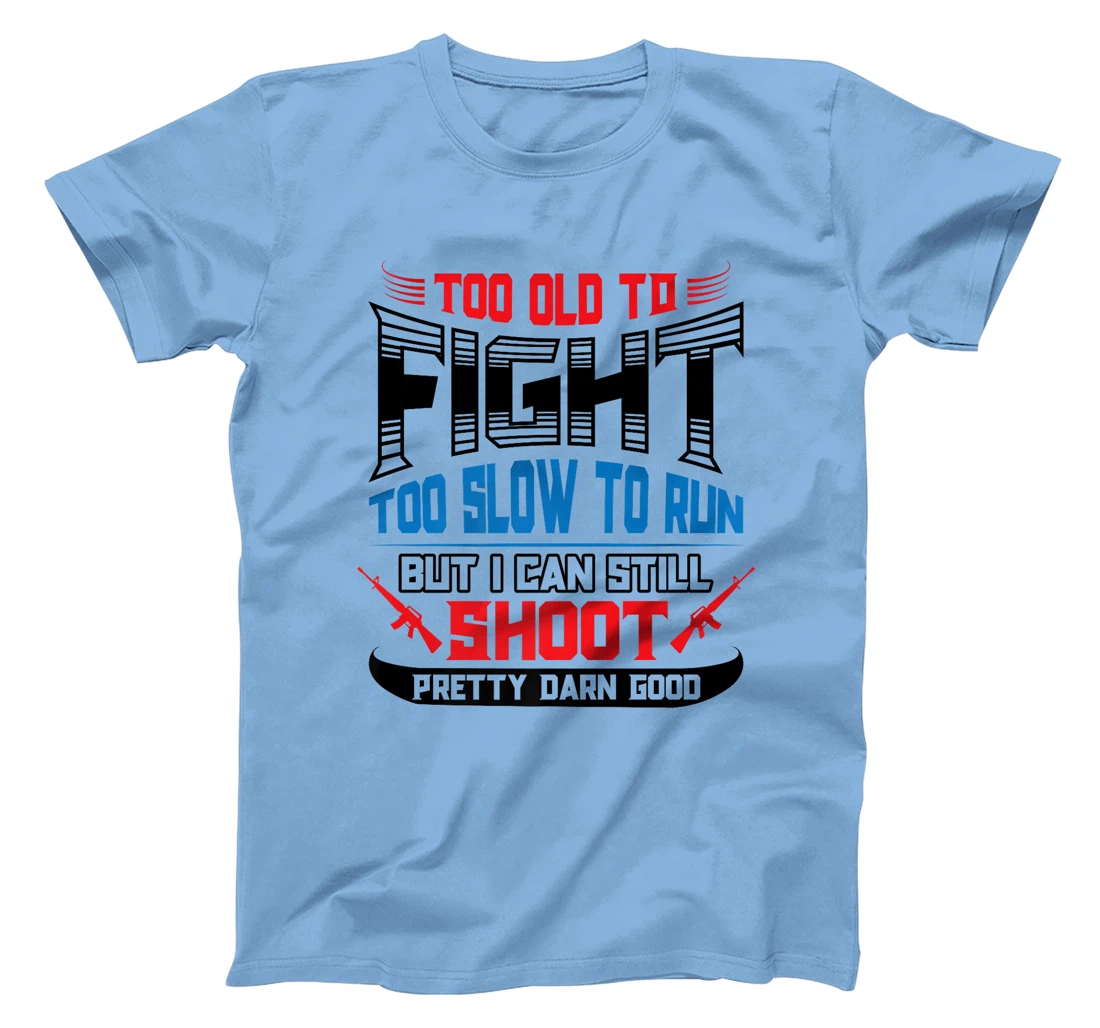 Too Old to Fight Too Slow to Run I Can Still Shoot Veteran Premium T-Shirt