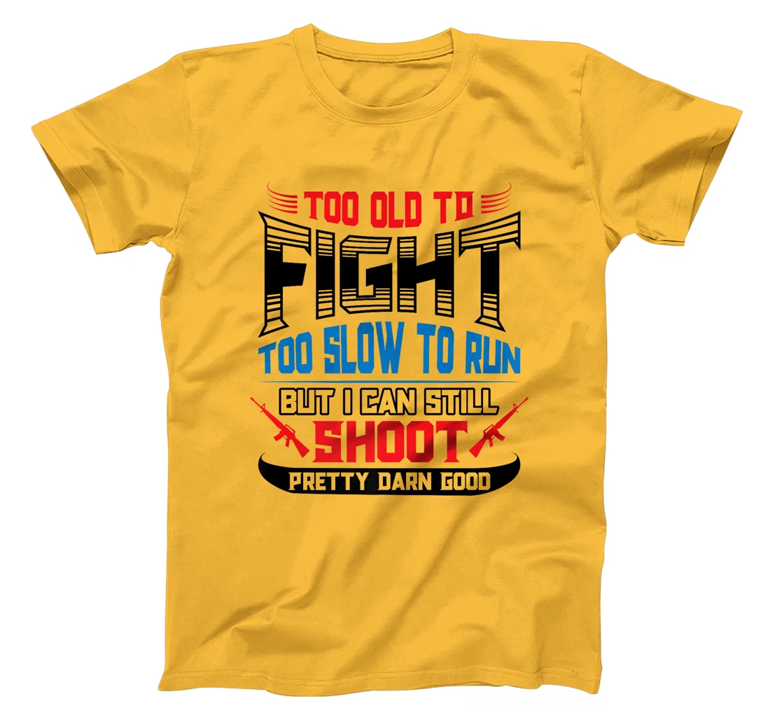 Too Old to Fight Too Slow to Run I Can Still Shoot Veteran Premium T-Shirt