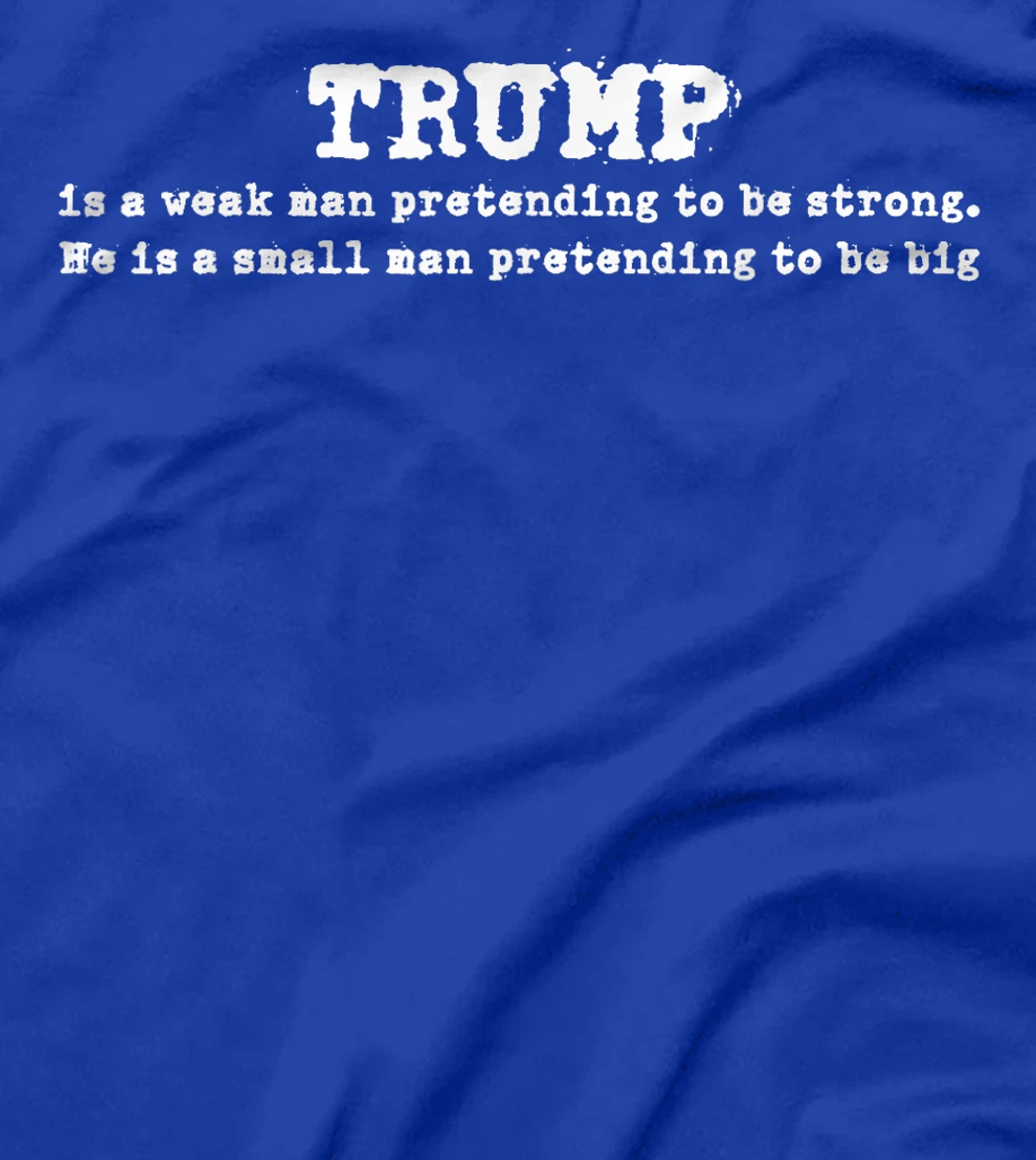 Funny Trump Is A Weak Man Pretending To Be Strong Sayings T-Shirt