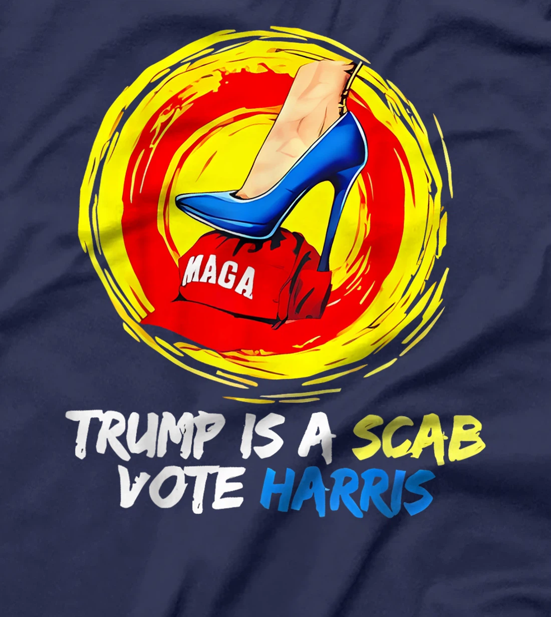 Trump Is A Scab Vote Harris Heels Stepping On Maga Hat T-Shirt