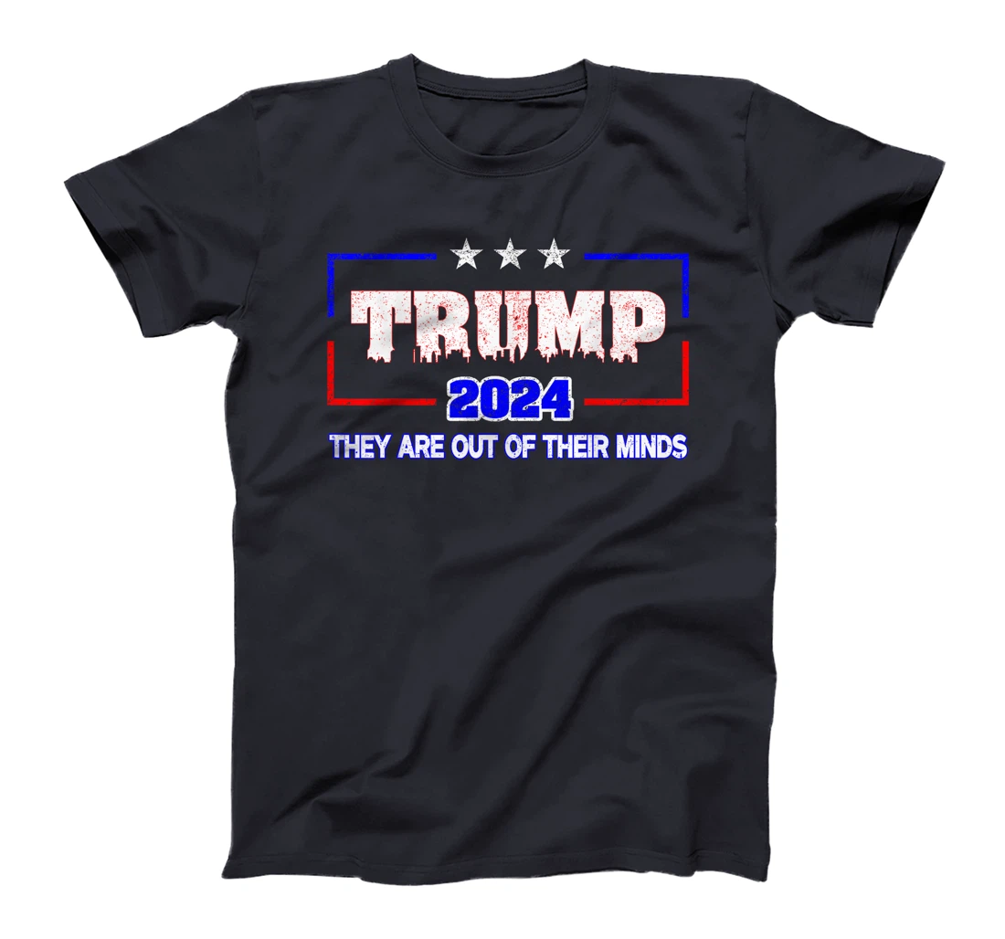 Trump 2024 Vote Trump Election They Are Out Of Their Minds T-Shirt