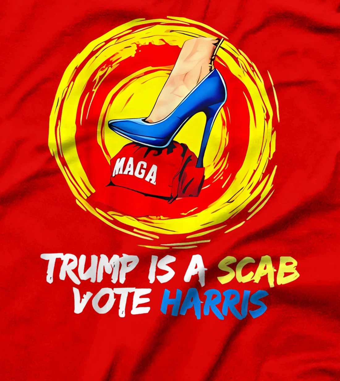 Trump Is A Scab Vote Harris Heels Stepping On Maga Hat T-Shirt