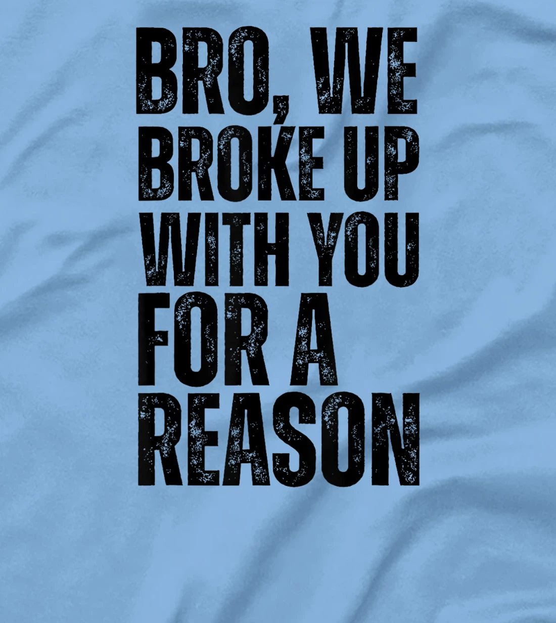 Bro We Broke Up With You For-A Reason funny qoute 2024 trump T-Shirt