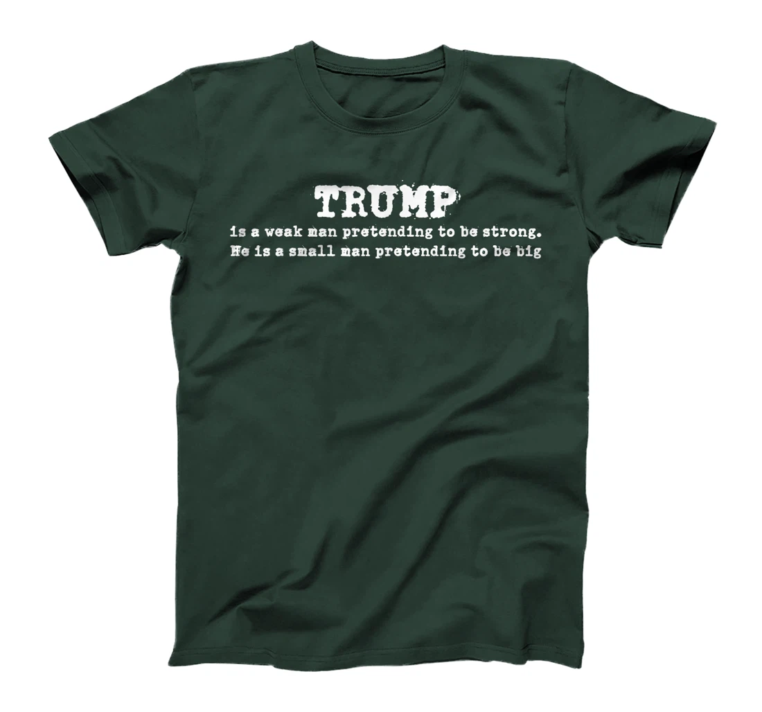 Funny Trump Is A Weak Man Pretending To Be Strong Sayings T-Shirt
