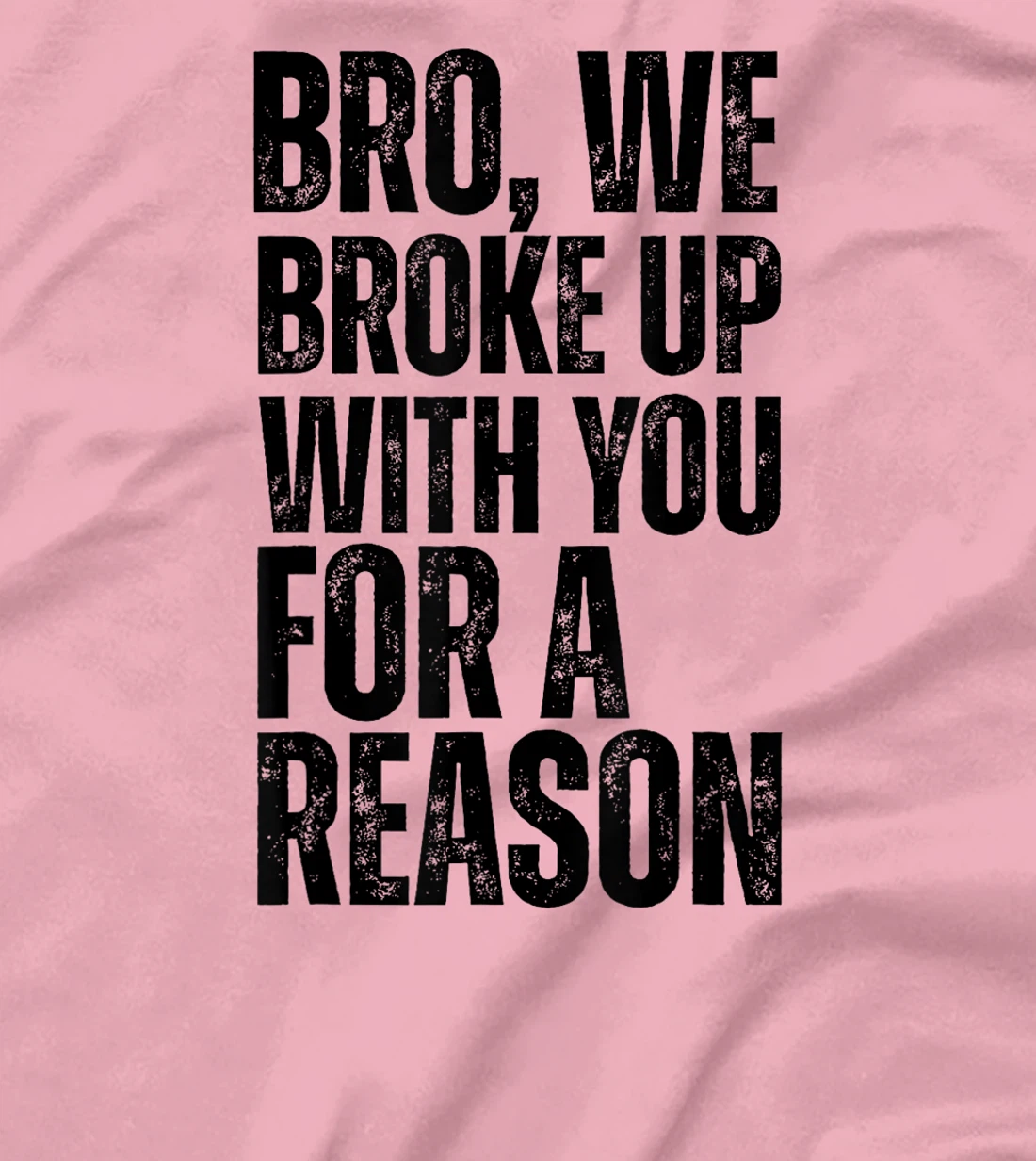 Bro We Broke Up With You For-A Reason funny qoute 2024 trump T-Shirt