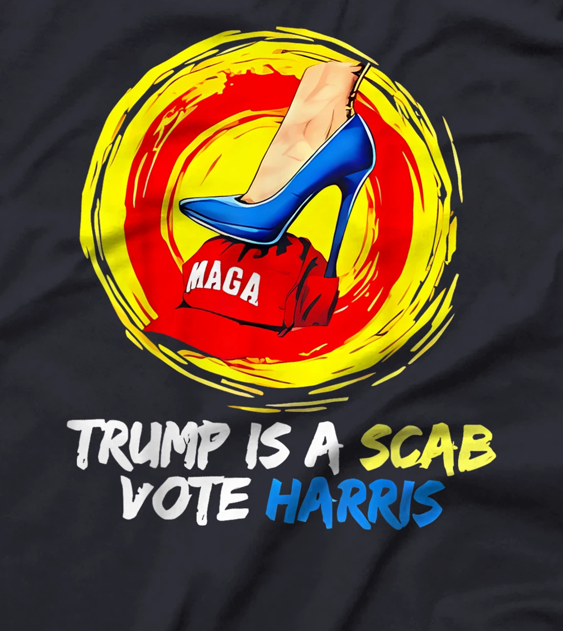 Trump Is A Scab Vote Harris Heels Stepping On Maga Hat T-Shirt