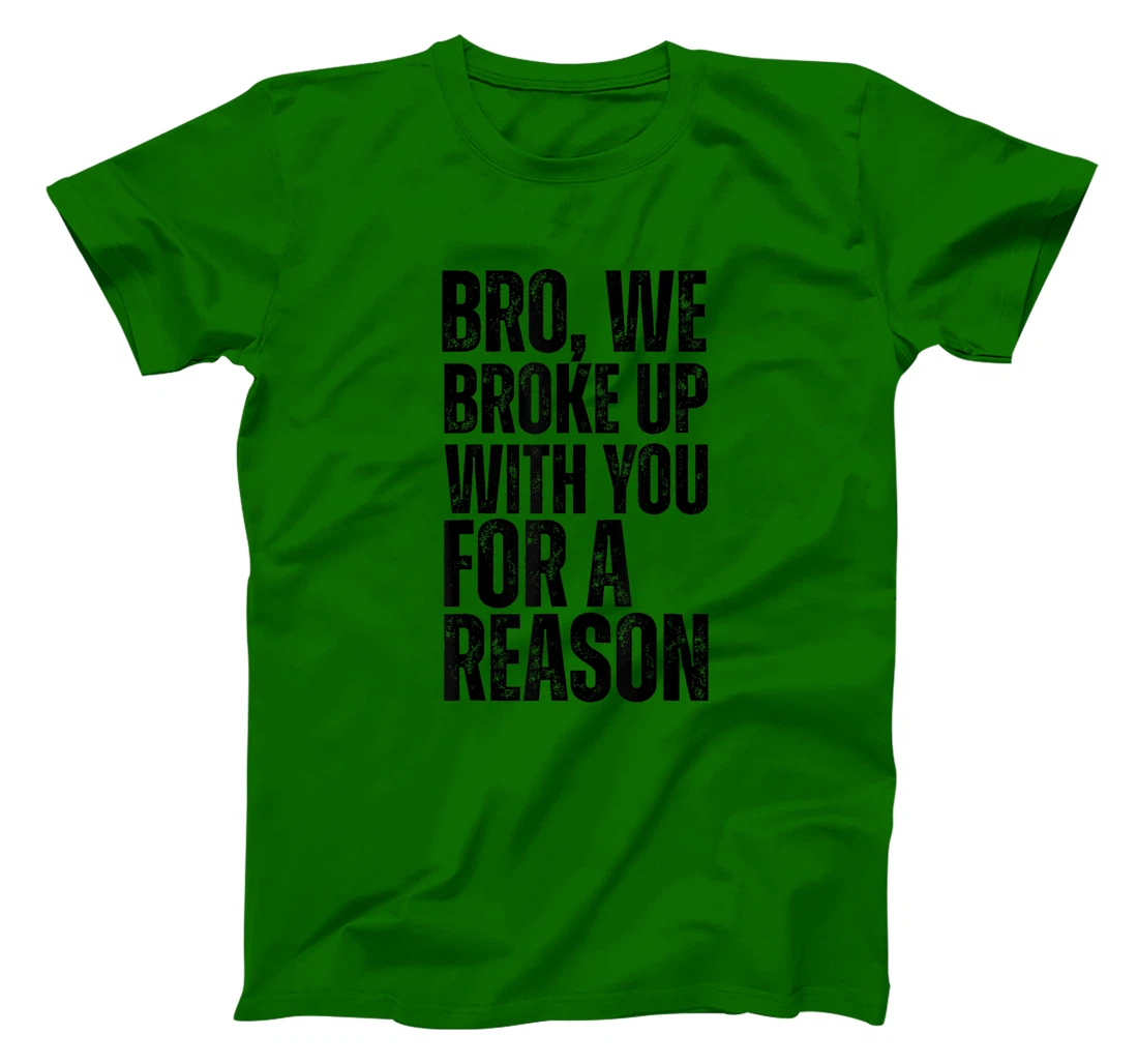 Bro We Broke Up With You For-A Reason funny qoute 2024 trump T-Shirt