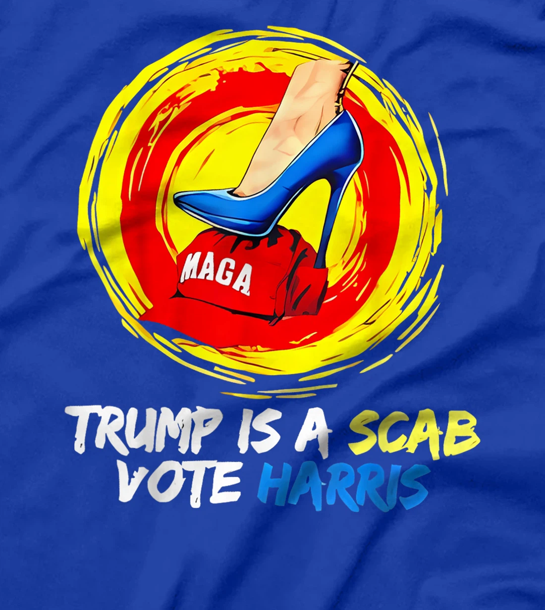 Trump Is A Scab Vote Harris Heels Stepping On Maga Hat T-Shirt