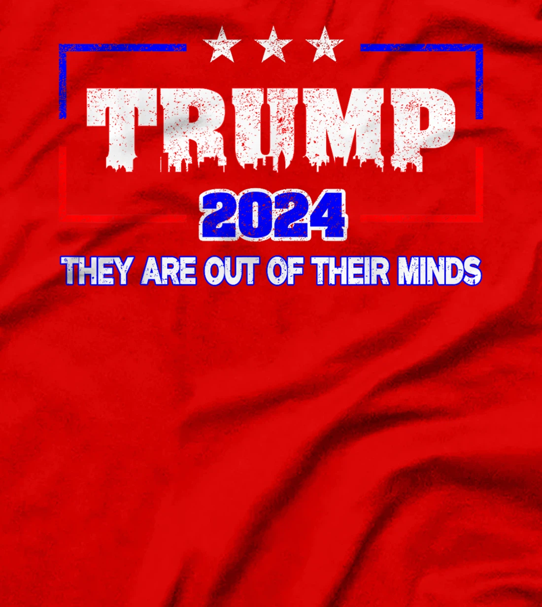 Trump 2024 Vote Trump Election They Are Out Of Their Minds T-Shirt
