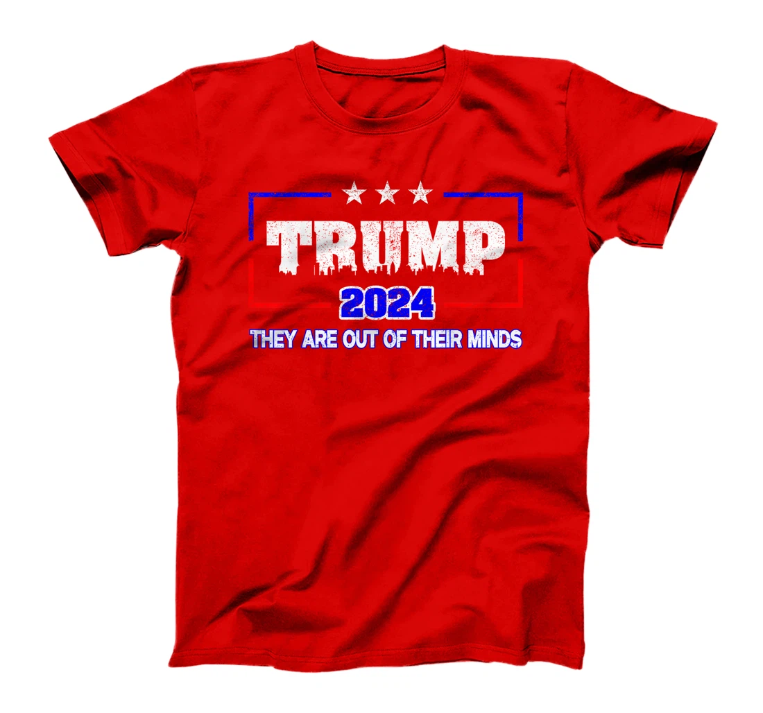 Trump 2024 Vote Trump Election They Are Out Of Their Minds T-Shirt