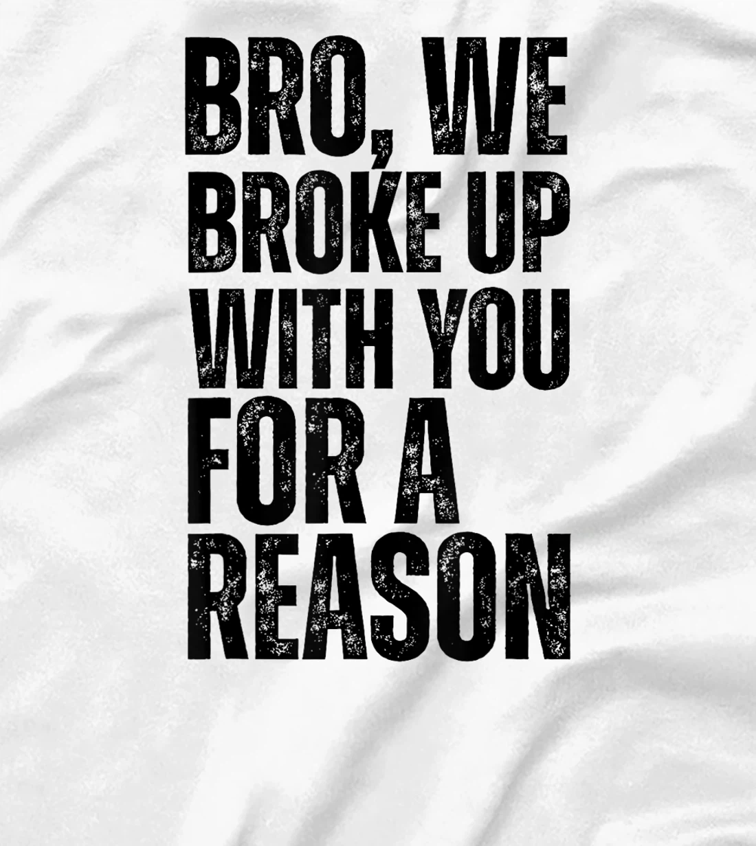 Bro We Broke Up With You For-A Reason funny qoute 2024 trump T-Shirt