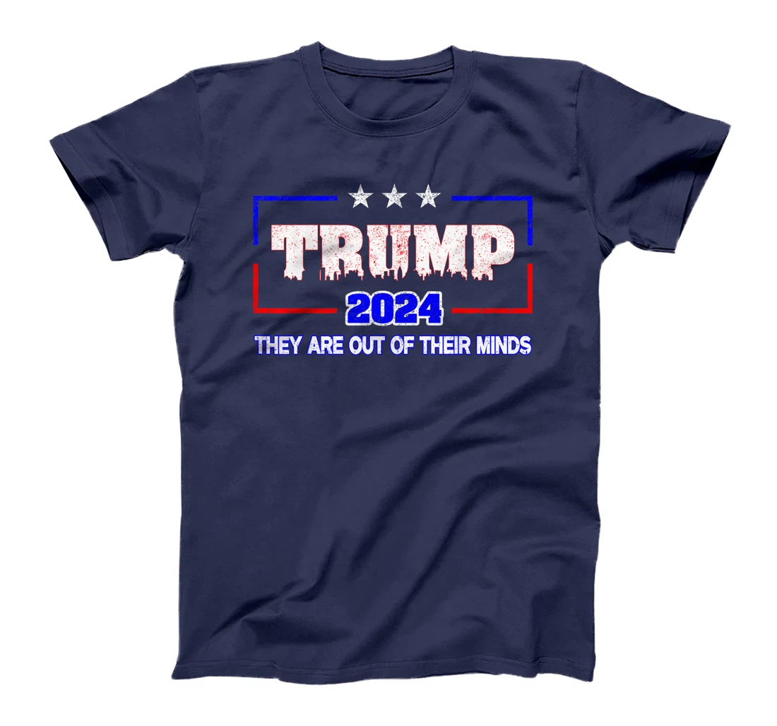 Trump 2024 Vote Trump Election They Are Out Of Their Minds T-Shirt