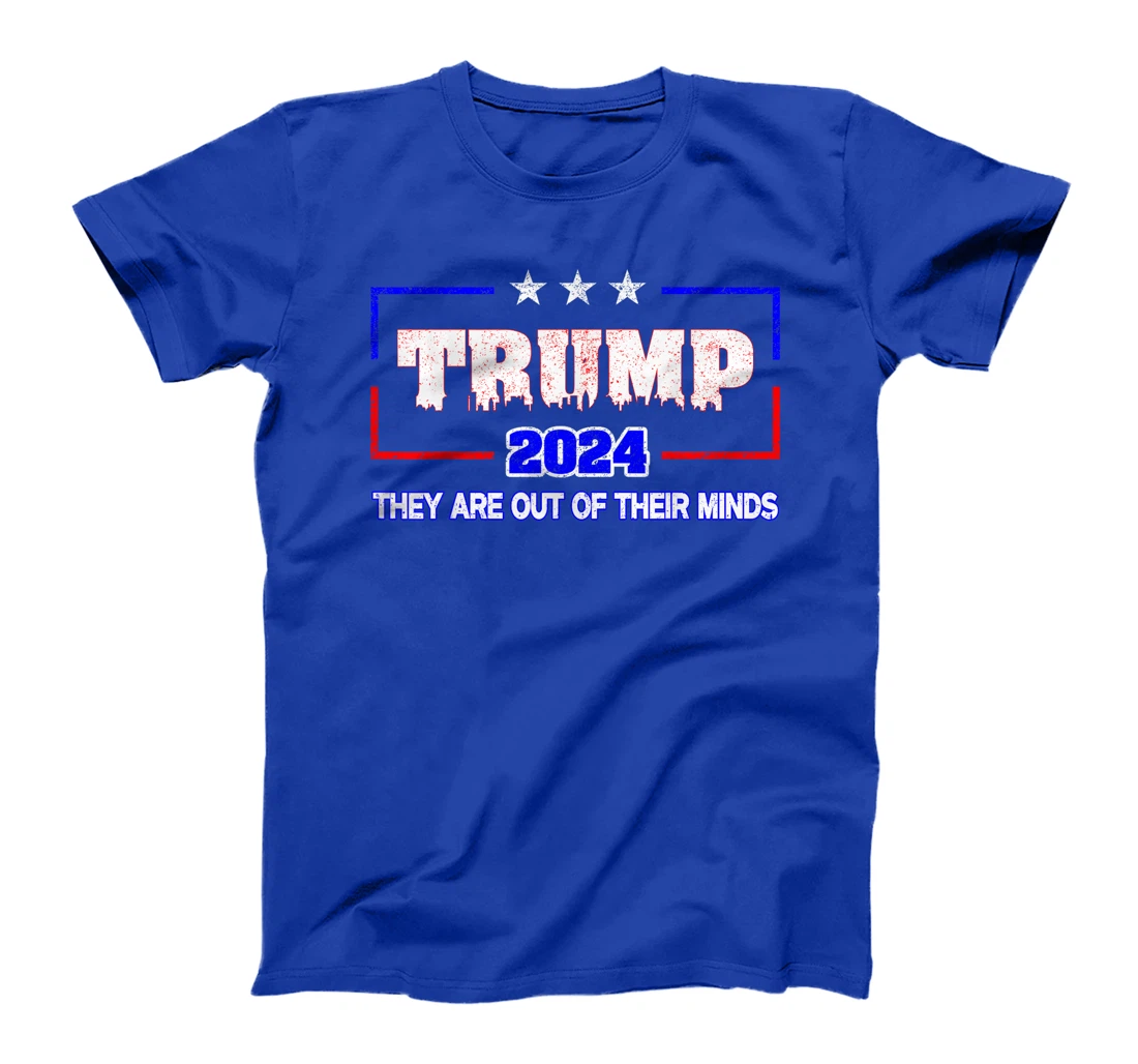 Trump 2024 Vote Trump Election They Are Out Of Their Minds T-Shirt