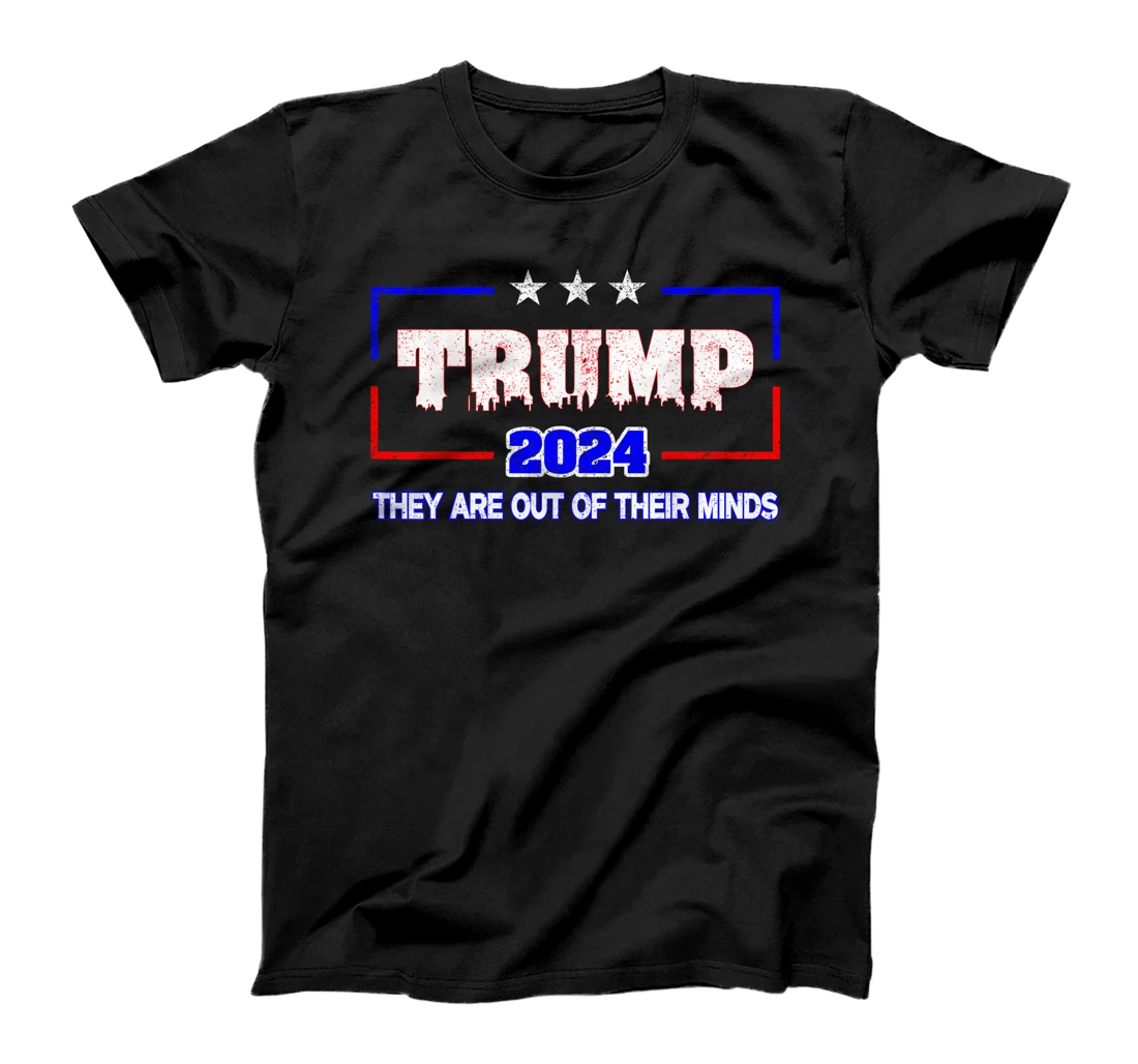Trump 2024 Vote Trump Election They Are Out Of Their Minds T-Shirt