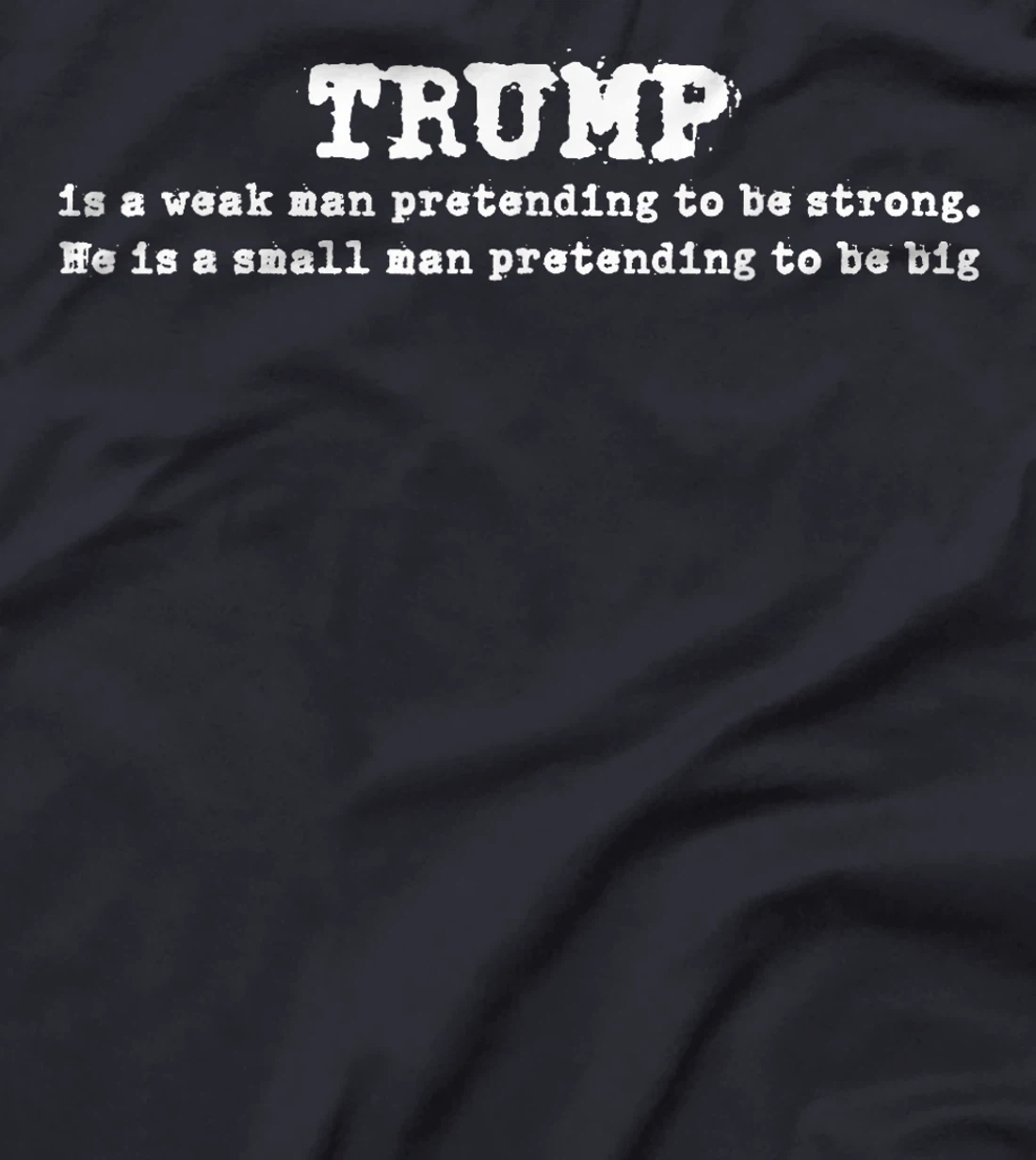 Funny Trump Is A Weak Man Pretending To Be Strong Sayings T-Shirt