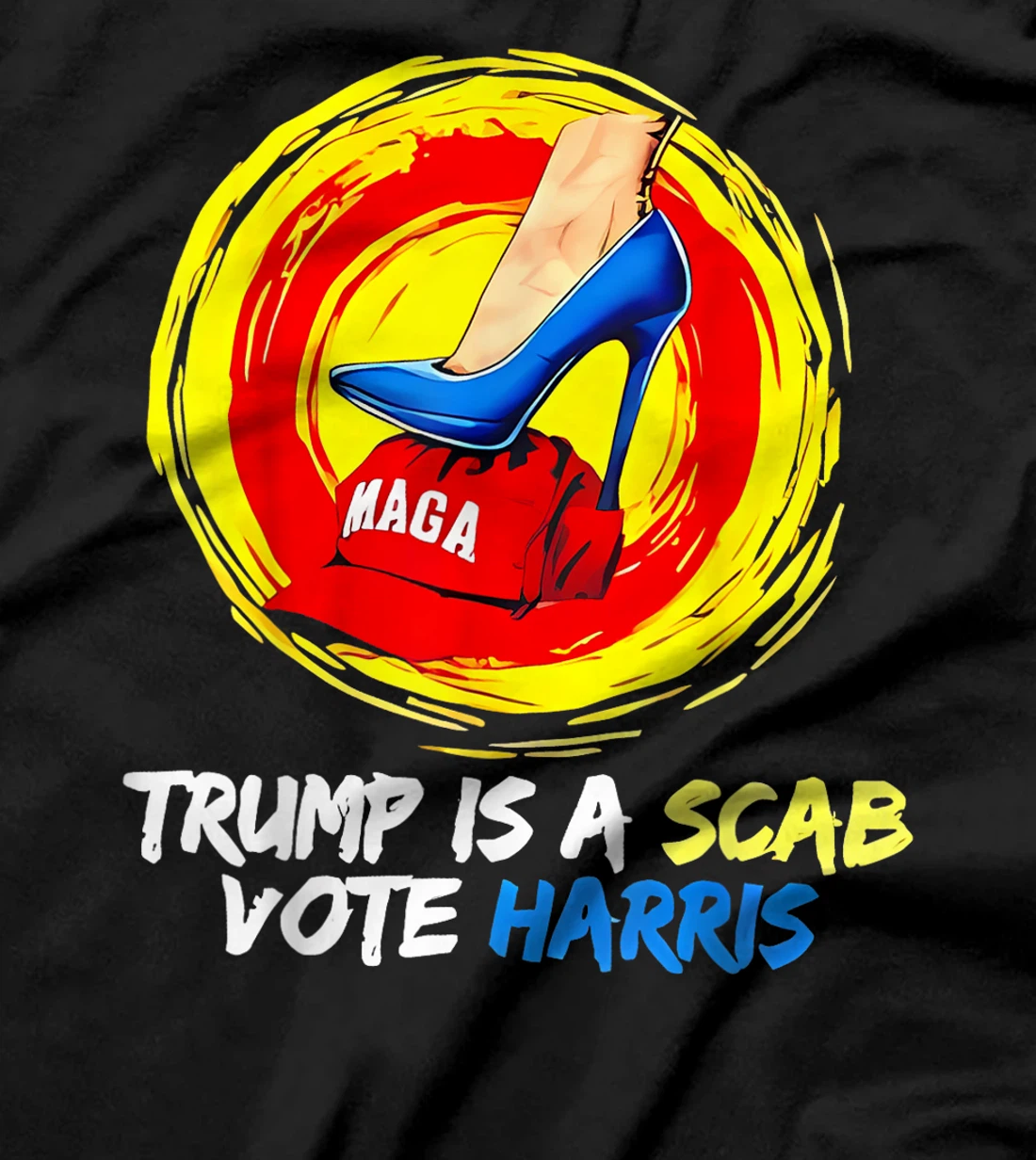 Trump Is A Scab Vote Harris Heels Stepping On Maga Hat T-Shirt