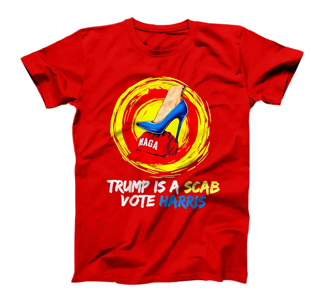Trump Is A Scab Vote Harris Heels Stepping On Maga Hat T-Shirt
