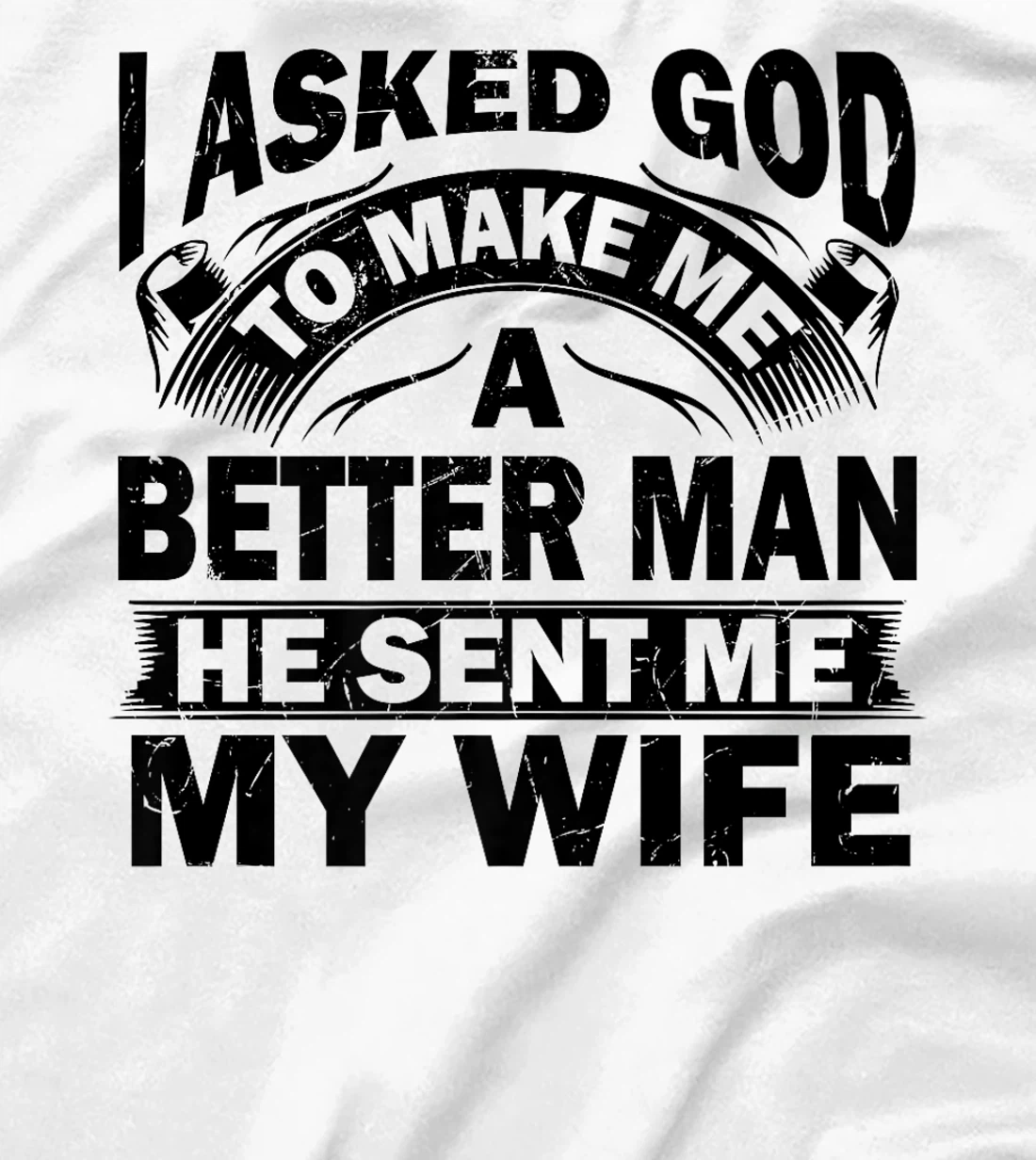 I Asked God To Make Me A Better Man He Sent Me My Wife Funny Premium T-Shirt