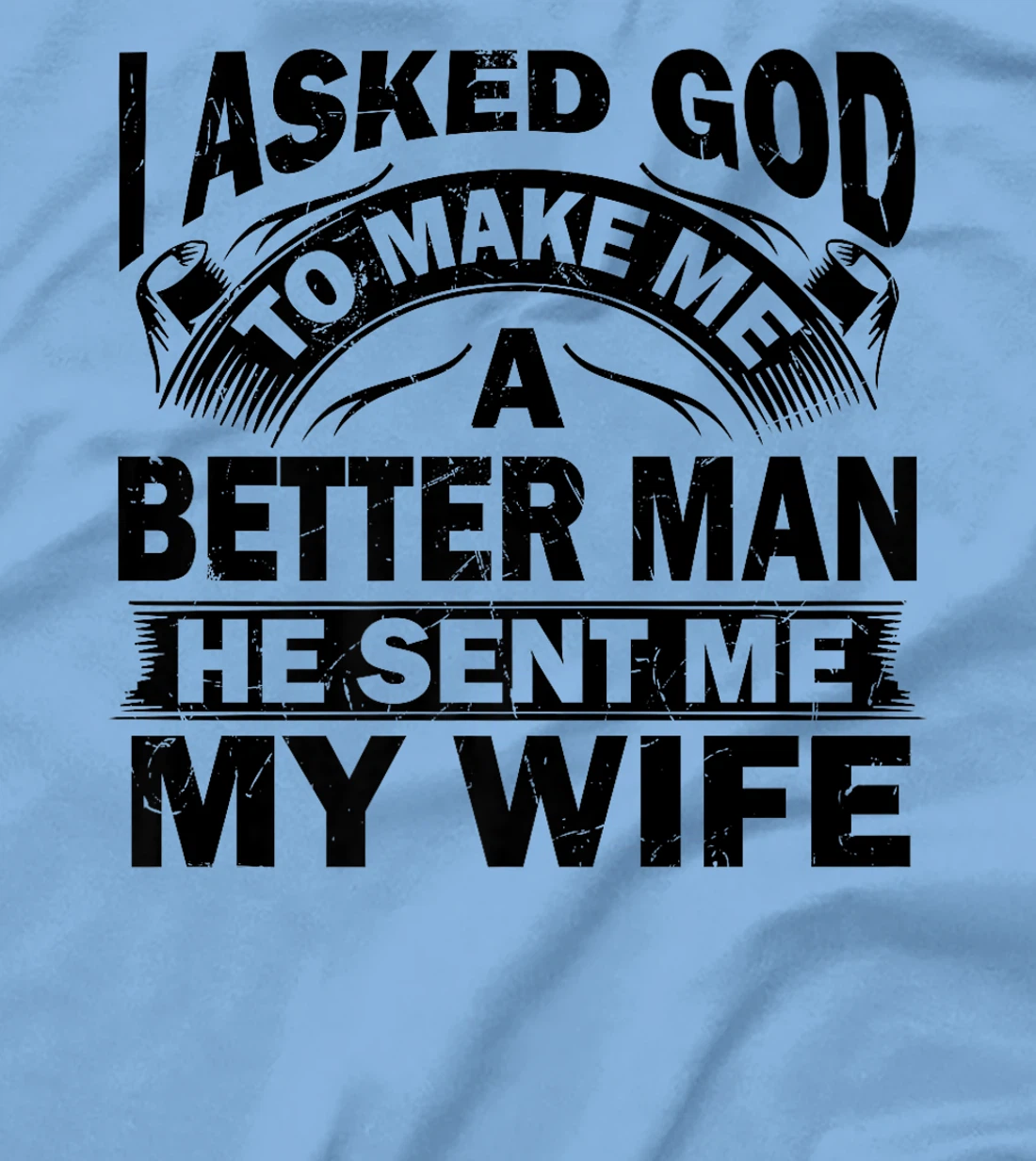 I Asked God To Make Me A Better Man He Sent Me My Wife Funny Premium T-Shirt