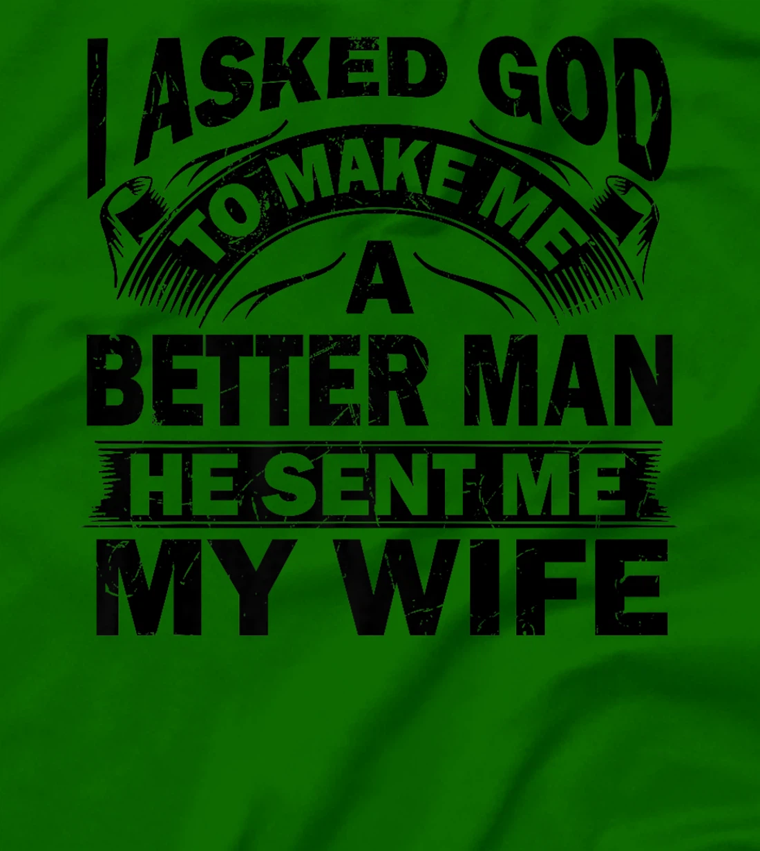 I Asked God To Make Me A Better Man He Sent Me My Wife Funny Premium T-Shirt