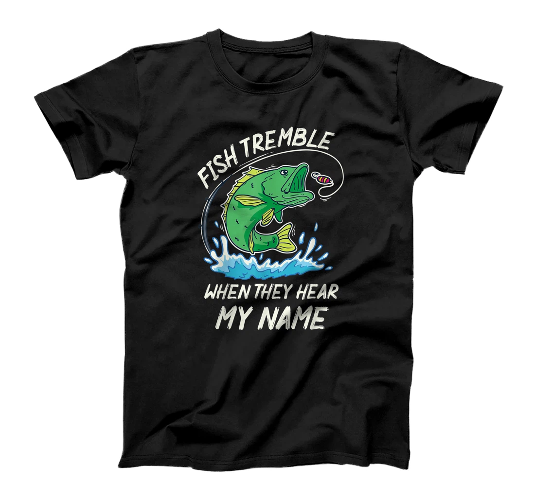 Funny Fishing Gift Fish Tremble When They Hear My Name T-Shirt