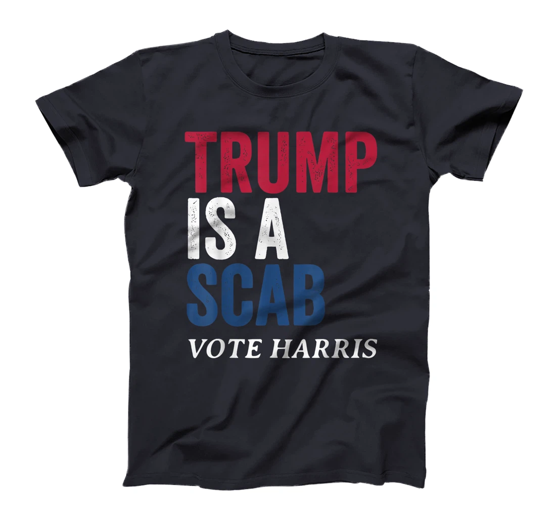 Trump Is A Scab Vote Harris Election 2024 T-Shirt