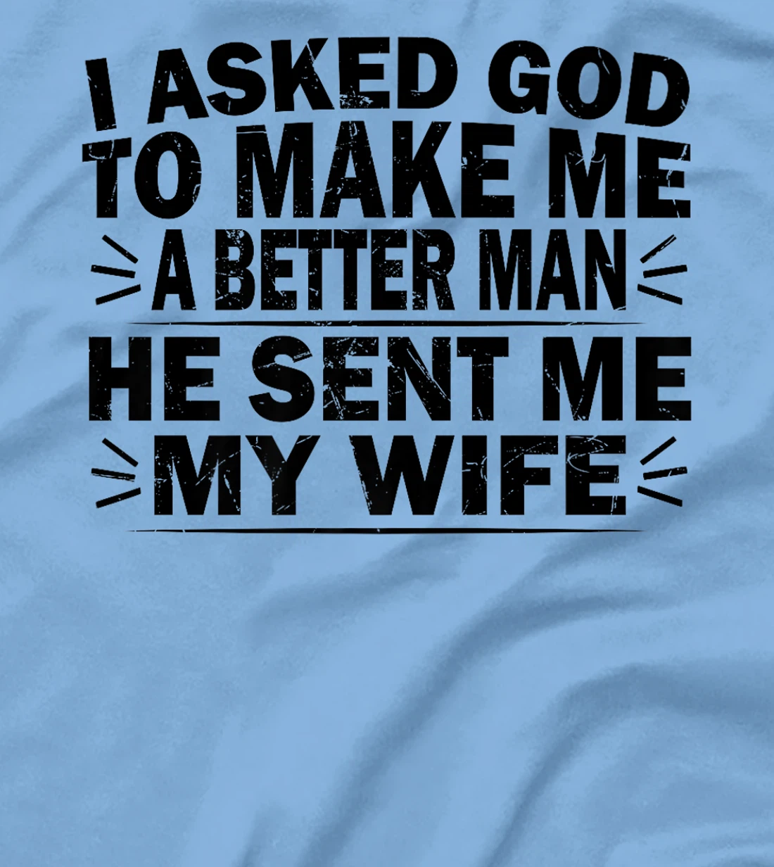 I Asked God To Make Me A Better Man He Sent Me My Wife Funny Premium T-Shirt