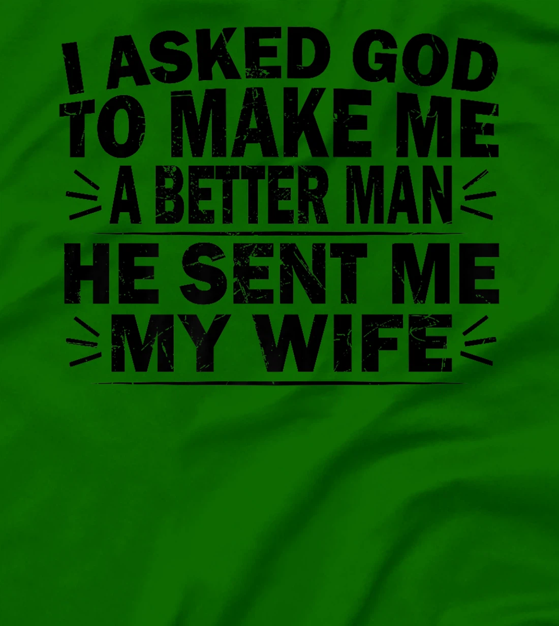 I Asked God To Make Me A Better Man He Sent Me My Wife Funny Premium T-Shirt