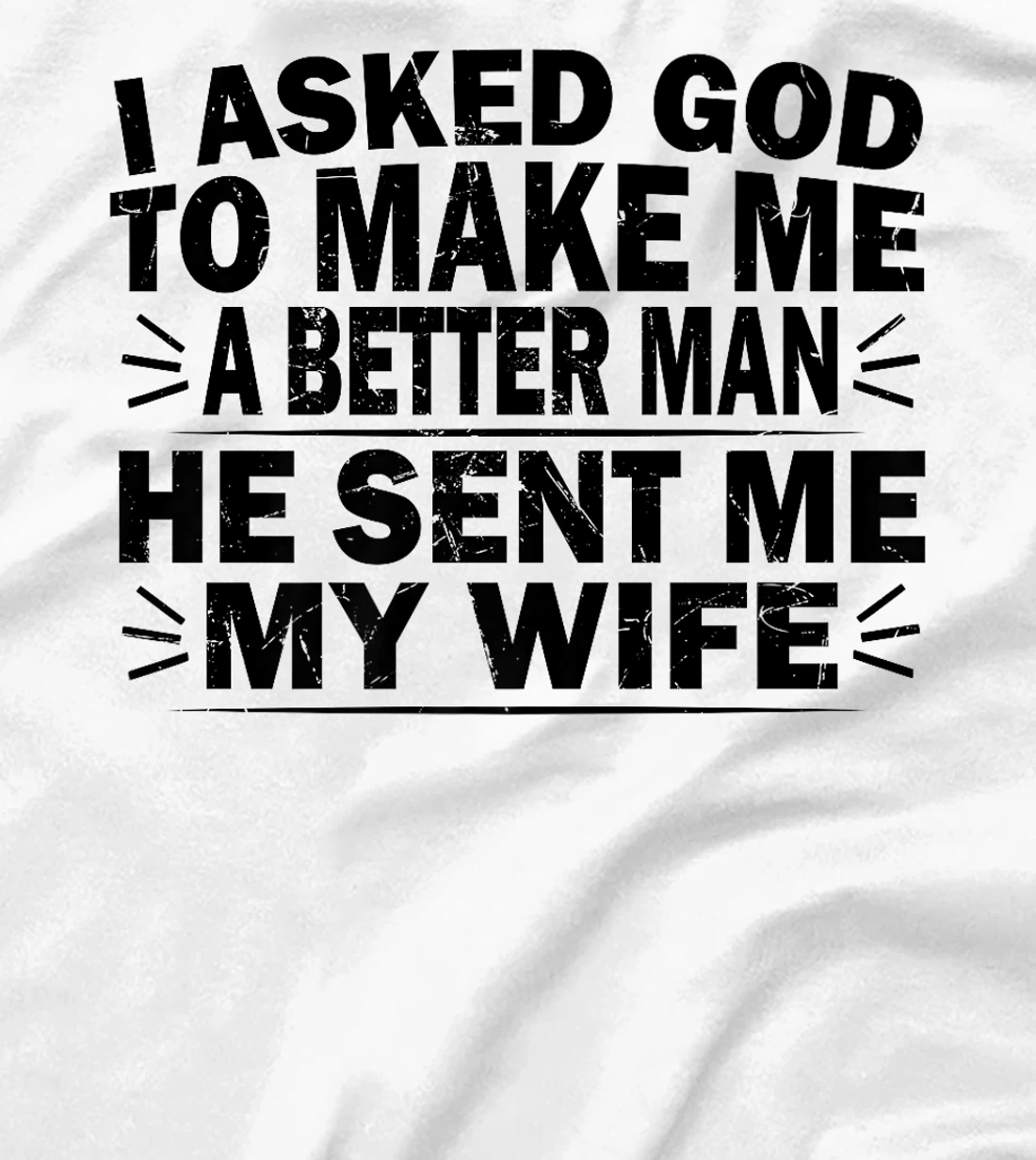 I Asked God To Make Me A Better Man He Sent Me My Wife Funny Premium T-Shirt