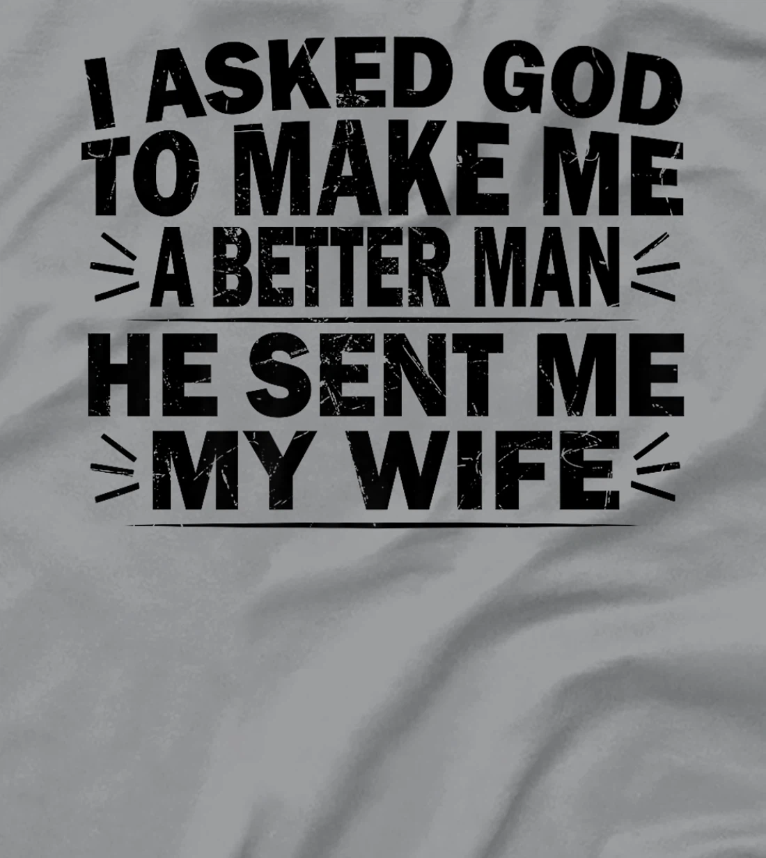 I Asked God To Make Me A Better Man He Sent Me My Wife Funny Premium T-Shirt