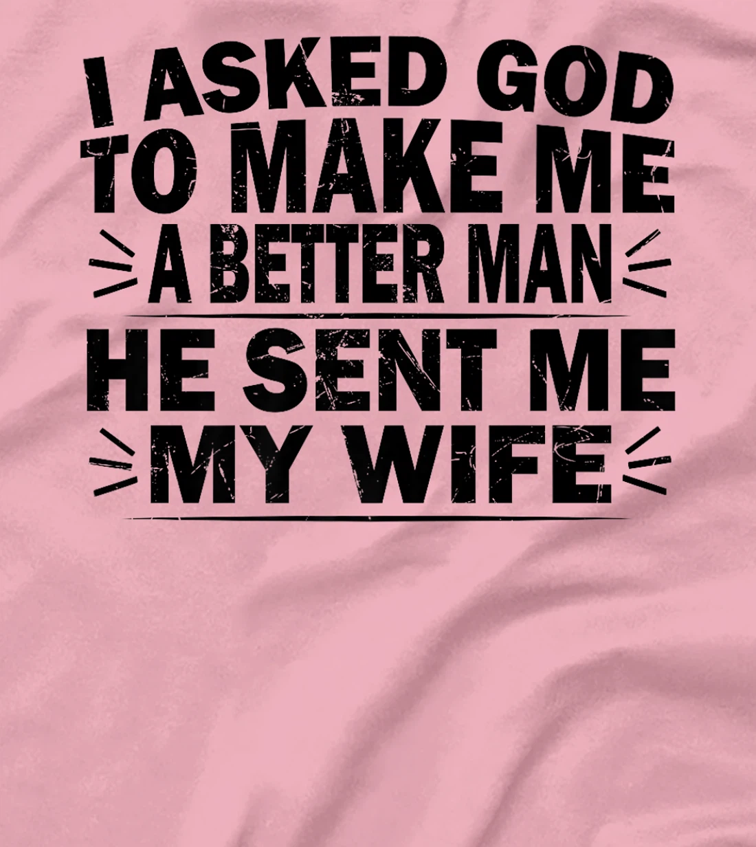 I Asked God To Make Me A Better Man He Sent Me My Wife Funny Premium T-Shirt